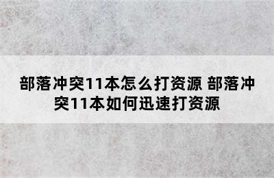 部落冲突11本怎么打资源 部落冲突11本如何迅速打资源